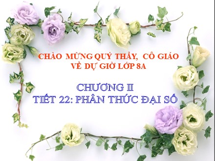 Bài giảng môn Đại số Lớp 8 - Chương II: Phân thức đại số - Tiết 22: Phân thức đại số