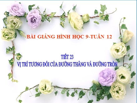 Bài giảng môn Đại số Lớp 9 - Tuần 12 - Tiết 23: Vị trí tương đối của đường thẳng và đường tròn