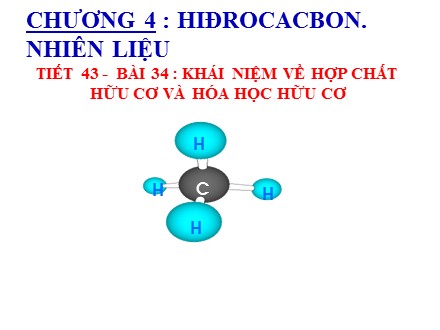 Bài giảng môn Hóa học Lớp 9 - Chương 4: Hiđrocacbon. Nhiên liệu - Tiết 43, Bài 34: Khái niệm về hợp chất hữu cơ và hóa học hữu cơ