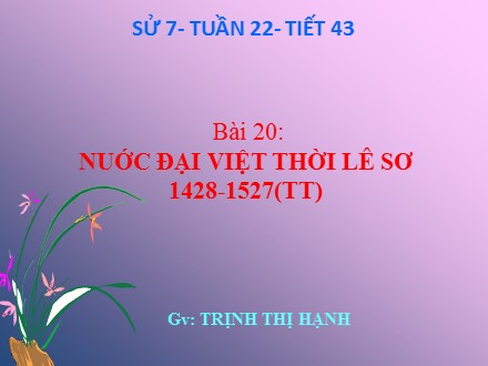 Bài giảng môn Lịch sử Lớp 7 - Tuần 22, Tiết 43, Bài 20: Nước Đại Việt thời Lê Sơ 1428-1527 (Tiếp theo) - Trịnh Thị Hạnh