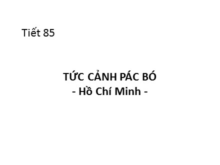 Bài giảng môn Ngữ văn Lớp 8 - Tiết 85: Tức cảnh Pác Bó (Hồ Chí Minh)