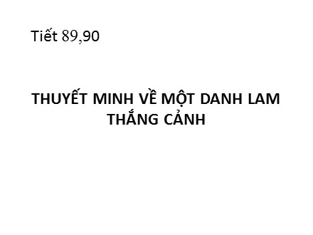 Bài giảng môn Ngữ văn Lớp 8 - Tiết 89, 90: Thuyết minh về một danh lam thắng cảnh