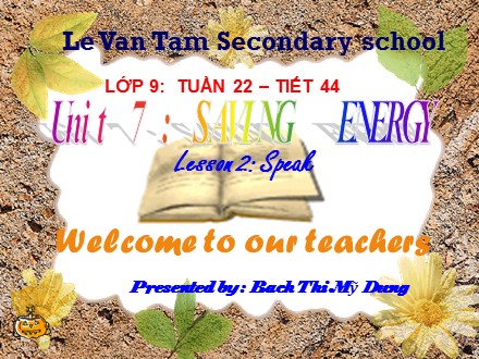 Bài giảng môn Tiếng Anh Lớp 9 - Tuần 22, Tiết 44, Unit 7: Saving energy - Lesson 2: Speak