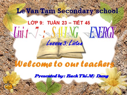 Bài giảng môn Tiếng Anh Lớp 9 - Tuần 23, Tiết 45, Unit 7: Saving energy - Lesson 3: Listen