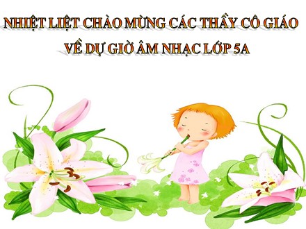 Bài giảng Âm nhạc 5 - Tiết 11: Tập đọc nhạc số 3 "Tôi hát Son La Son". Nghe nhạc