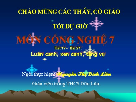 Bài giảng Công nghệ 7 - Tiết 17, Bài 21: Luân canh, xen canh, tăng vụ - Nguyễn Thị Bích Liên