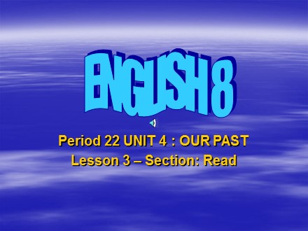 Bài giảng Tiếng Anh 8 - Period 22, Unit 4: Our past (Lesson 3)