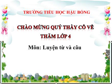 Bài giảng Tiếng Việt Lớp 4 - Tuần 26, LTVC: Luyện tập về câu kể Ai là gì? - Trường TH Hậu Bổng