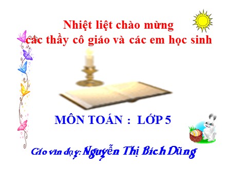 Bài giảng Toán 5 - Tiết 39: Luyện tập chung - Nguyễn Thị Bích Dũng