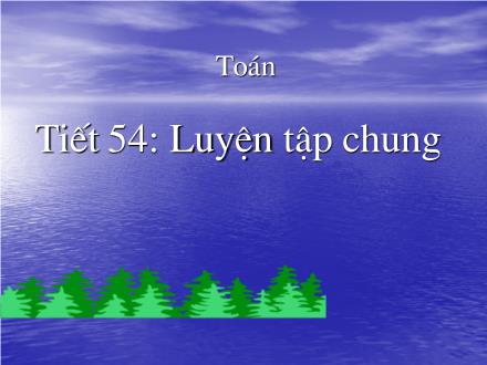 Bài giảng Toán 5 - Tiết 54: Luyện tập chung