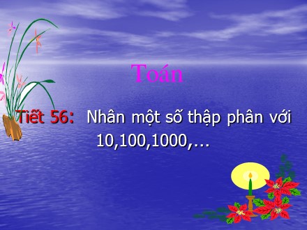 Bài giảng Toán 5 - Tiết 56: Nhân một số thập phân với 10, 100, 1000, …