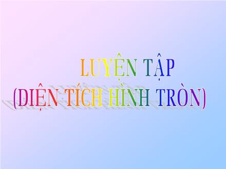 Bài giảng Toán 5 - Tiết 98: Luyện tập Diện tích hình tròn