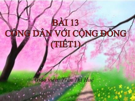 Bài giảng Giáo dục công dân Lớp 10 - Bài 13: Công dân với cộng đồng - Trần Thị Huệ