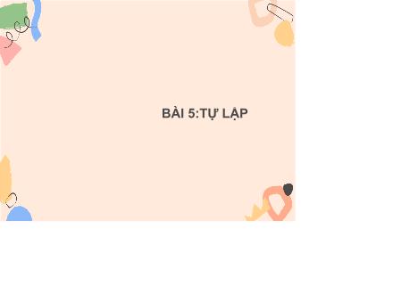Bài giảng Giáo dục công dân Lớp 6 - Bài 5: Tự lập - Trường THCS Minh Quang