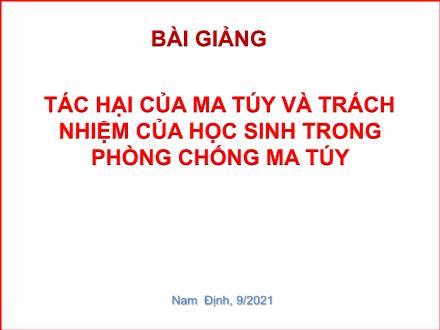 Bài giảng Giáo dục quốc phòng Lớp 10 - Bài 7: Tác hại của ma túy và trách nhiệm của học sinh trong phòng chống ma túy