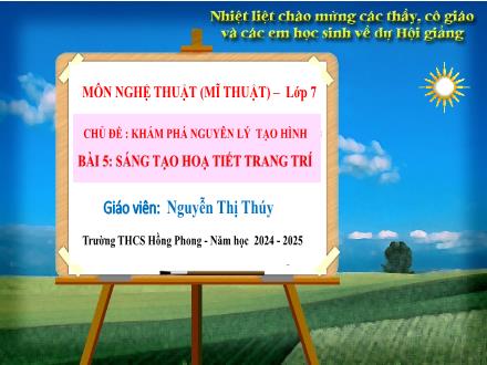Bài giảng Mĩ thuật Lớp 7 Sách Cánh diều - Chủ đề: Khám phá nguyên lý tạo hình - Bài 5: Sáng tạo hoạ tiết trang trí - Năm học 2024-2025 - Nguyễn Thị Thúy