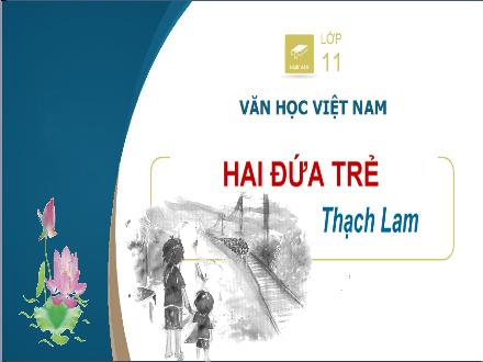 Bài giảng môn Ngữ văn Lớp 11 - Văn bản "Hai đứa trẻ" - Trường THPT Quất Lâm