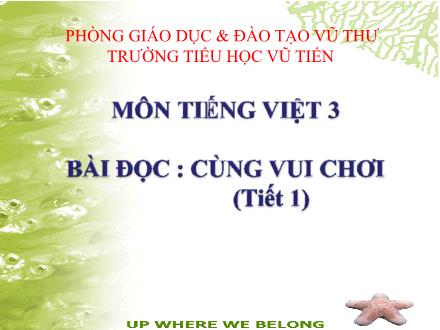 Bài giảng Tập đọc Lớp 3 - Cùng vui chơi - Trường Tiểu học Vũ Tiến