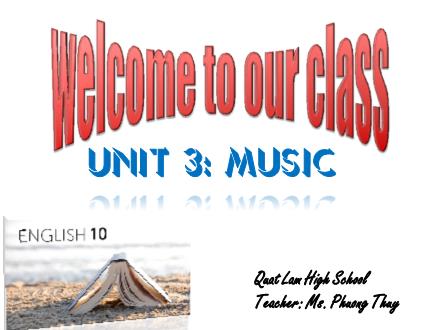 Bài giảng Tiếng Anh Lớp 10 - Unit 3: Music - Lesson 2: Language - Phương Thúy Bài giảng Tiếng Anh Lớp 10 - Unit 3: Music - Lesson 2: Language - Phương Thúy