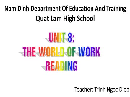 Bài giảng Tiếng Anh Lớp 12 - Unit 8: The world of work - Reading - Trịnh Ngọc Diệp Bài giảng Tiếng Anh Lớp 12 - Unit 8: The world of work - Reading - Trịnh Ngọc Diệp