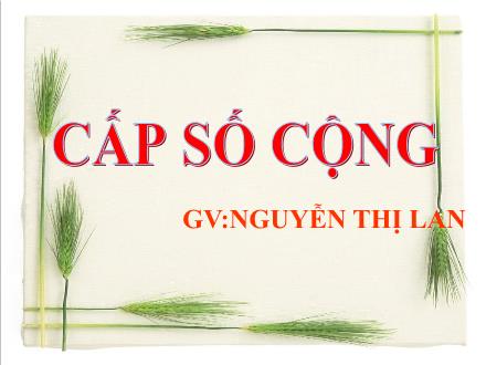 Bài giảng Toán Lớp 11 - Chương 3: Cấp số cộng - Bài 3: Cấp số cộng - Nguyễn Thị Lan