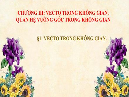 Bài giảng Toán Lớp 11 - Chương 3: Vectơ trong không gian. Quan hệ vuông góc trong không gian - Bài 1: Vectơ trong không gian - Trường THPT Quất Lâm Bài giảng Toán Lớp 11 - Chương 3: Vectơ trong không gian. Quan hệ vuông góc trong không gian - Bài 1: Vectơ trong không gian - Trường THPT Quất Lâm