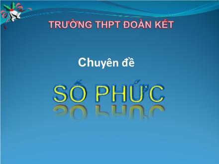 Bài giảng Toán Lớp 12 - Chuyên đề: Số phức - Trường THPT Đoàn Kết Bài giảng Toán Lớp 12 - Chuyên đề: Số phức - Trường THPT Đoàn Kết