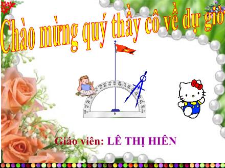Bài giảng Toán Lớp 7 - Tiết 20, Bài 3: Trường hợp bằng nhau thứ nhất của tam giác cạnh - cạnh - cạnh (c.c.c) - Lê Thị Hiên